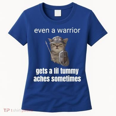 Even A Warrior Gets A Lil Tummy Aches Sometimes Women's T-Shirt