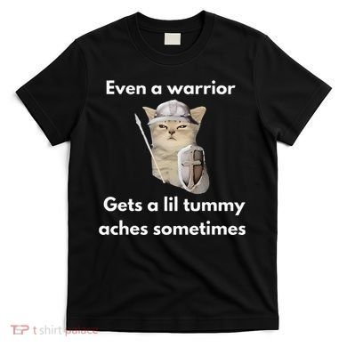 Even A Warrior Gets A Lil Tummy Aches Sometimes T-Shirt