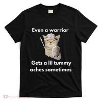 Even A Warrior Gets A Lil Tummy Aches Sometimes T-Shirt thumb 0