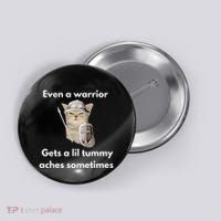 Even A Warrior Gets A Lil Tummy Aches Sometimes Button thumb 0