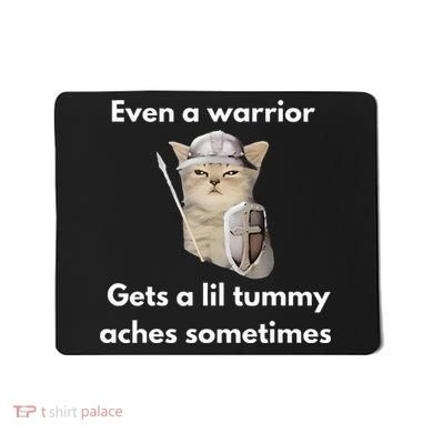 Even A Warrior Gets A Lil Tummy Aches Sometimes Mousepad