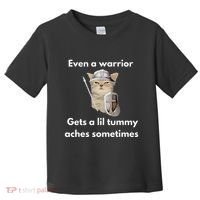 Even A Warrior Gets A Lil Tummy Aches Sometimes Toddler T-Shirt thumb 0
