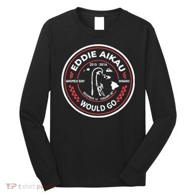 Eddie Aikau Would Go Long Sleeve Shirt