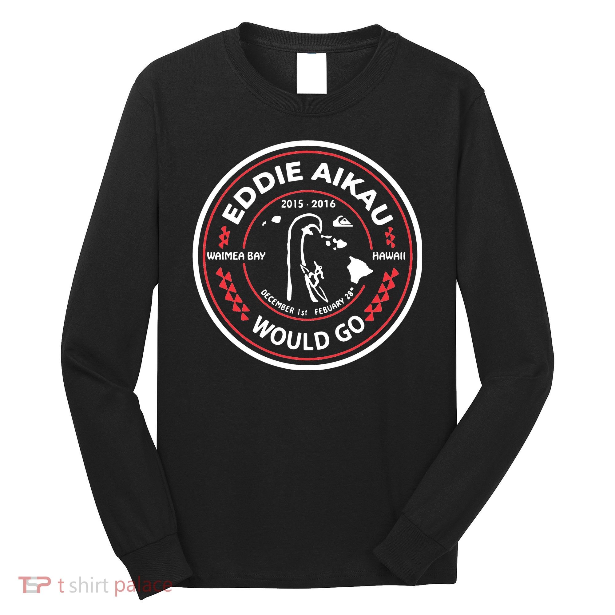 Eddie Aikau Would Go Long Sleeve Shirt
