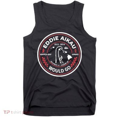 Eddie Aikau Would Go Tank Top