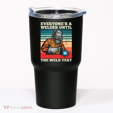 Everyone's A Welder Until The Weld Test Distressed Tumbler