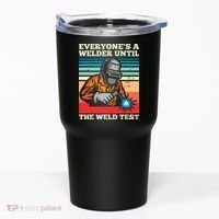 Everyone's A Welder Until The Weld Test Distressed Tumbler thumb 0