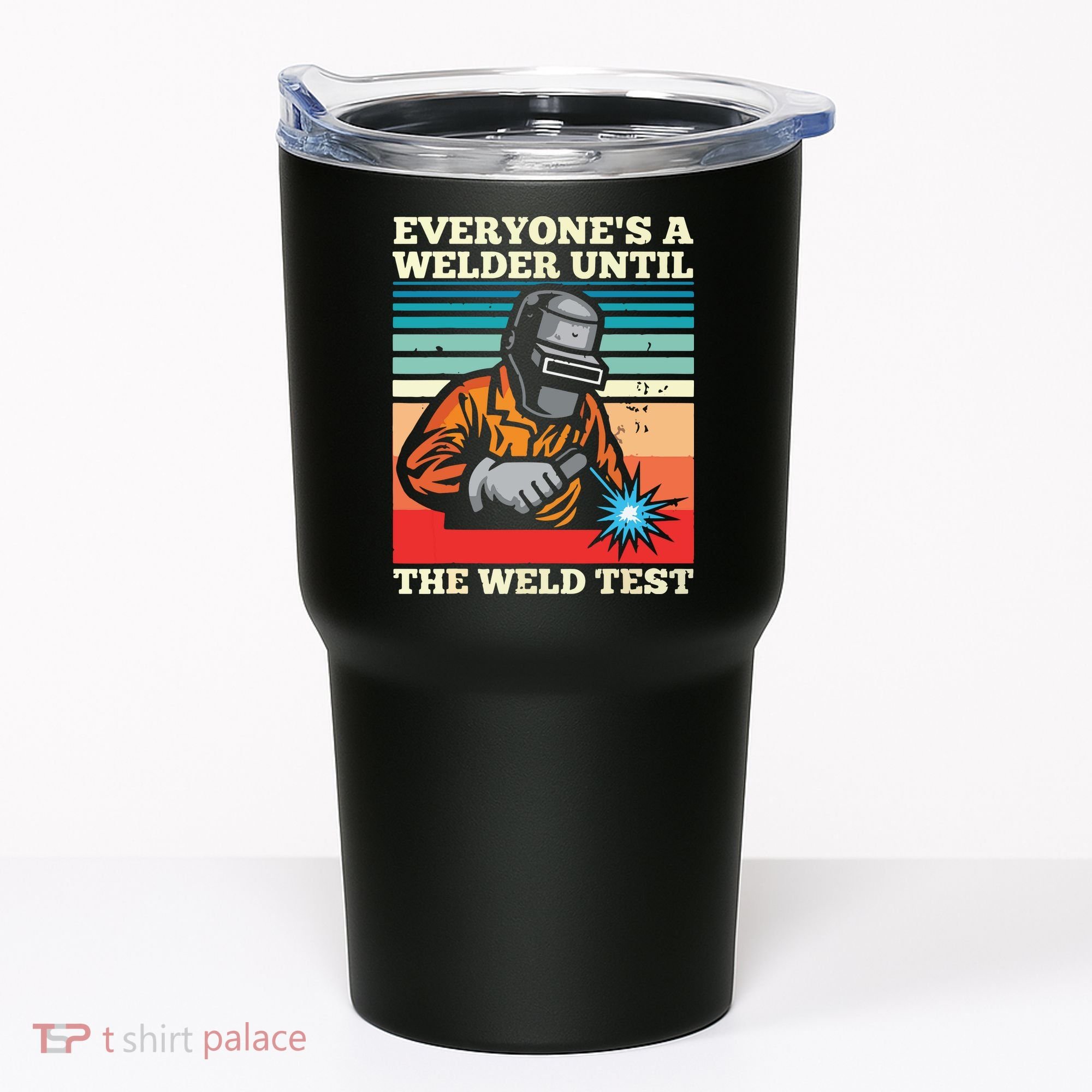 Everyone's A Welder Until The Weld Test Distressed Tumbler