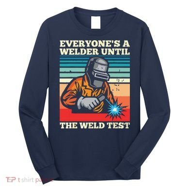 Everyone's A Welder Until The Weld Test Distressed Long Sleeve Shirt