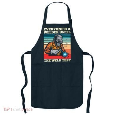 Everyone's A Welder Until The Weld Test Distressed Apron
