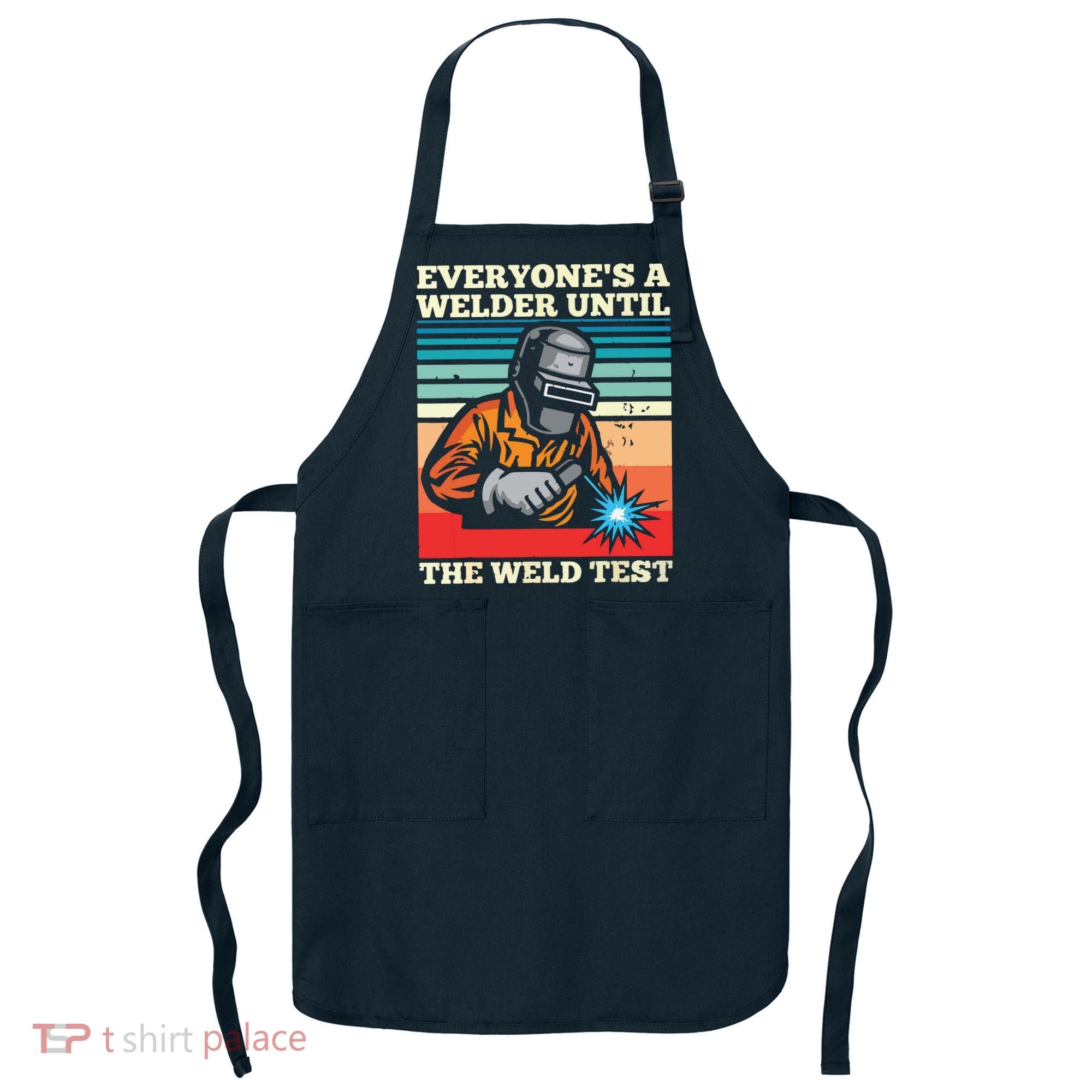 Everyone's A Welder Until The Weld Test Distressed Apron