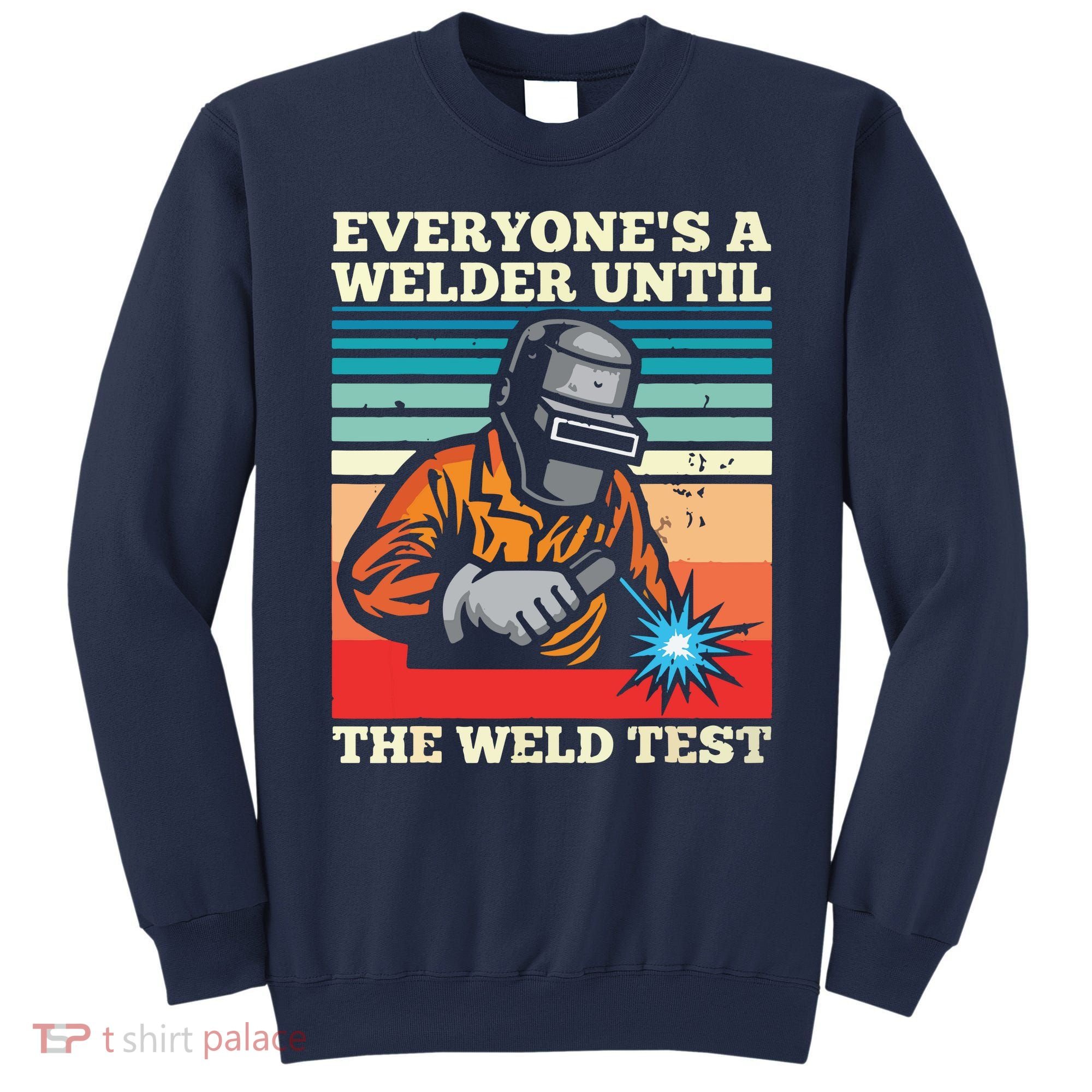 Everyone's A Welder Until The Weld Test Distressed Sweatshirt
