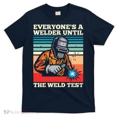 Everyone's A Welder Until The Weld Test Distressed T-Shirt