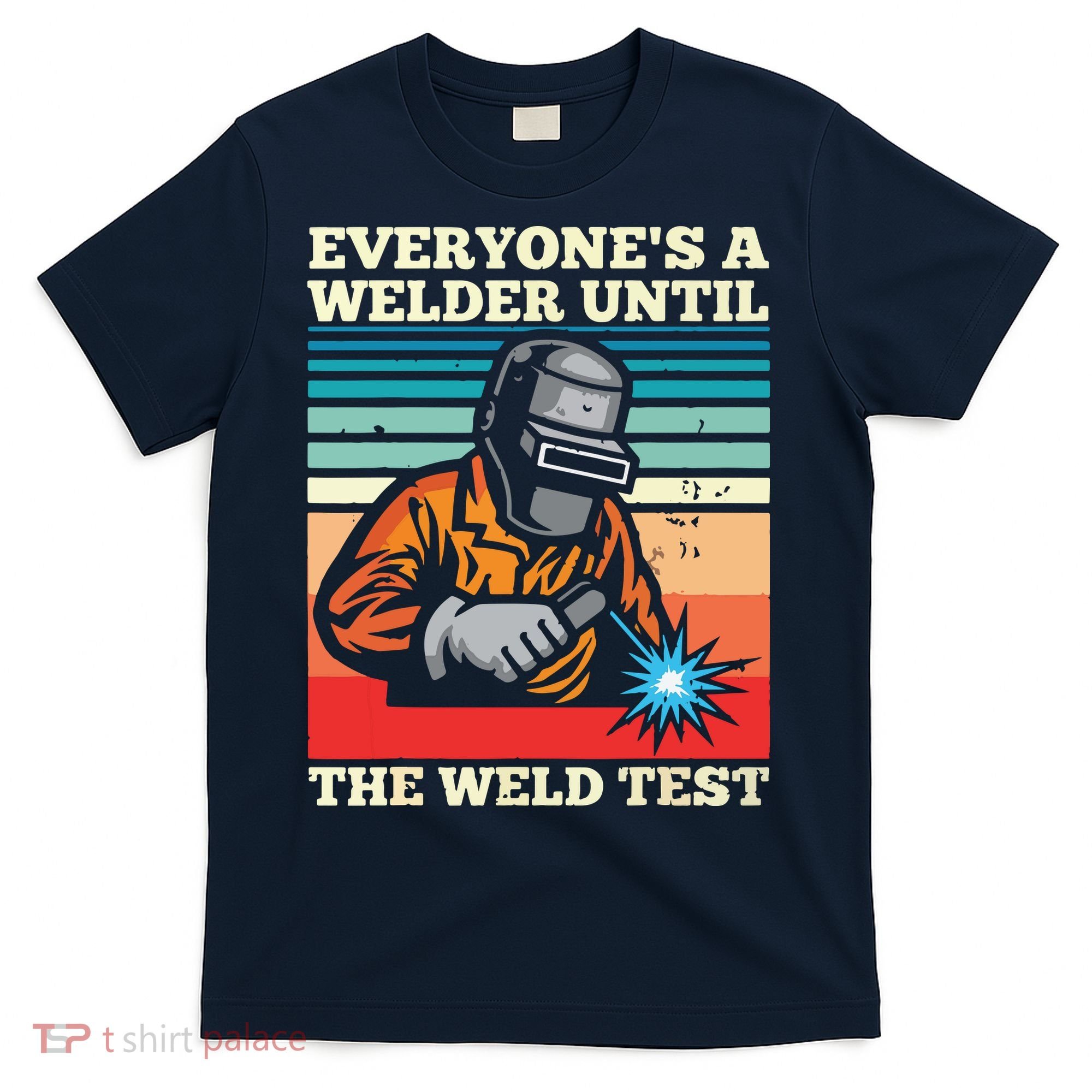 Everyone's A Welder Until The Weld Test Distressed T-Shirt