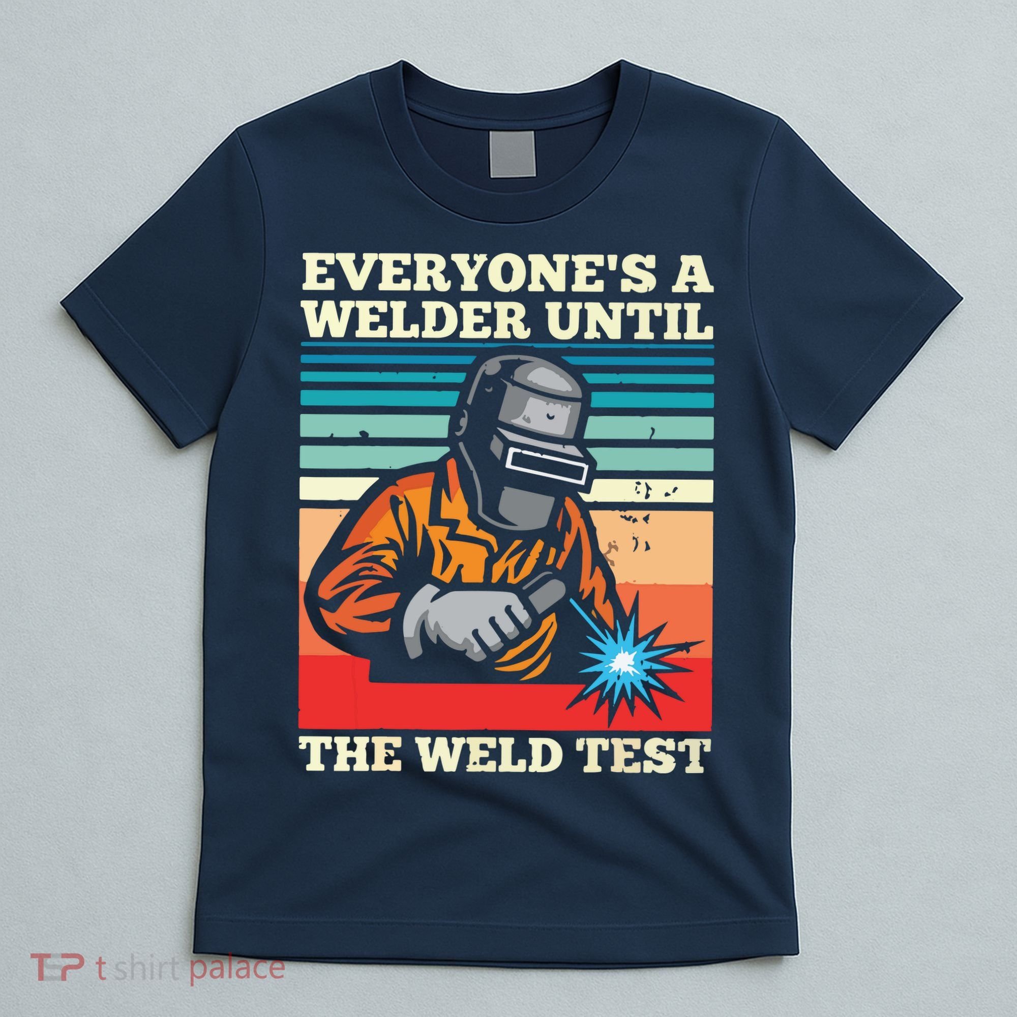 Everyone's A Welder Until The Weld Test Distressed T-Shirt