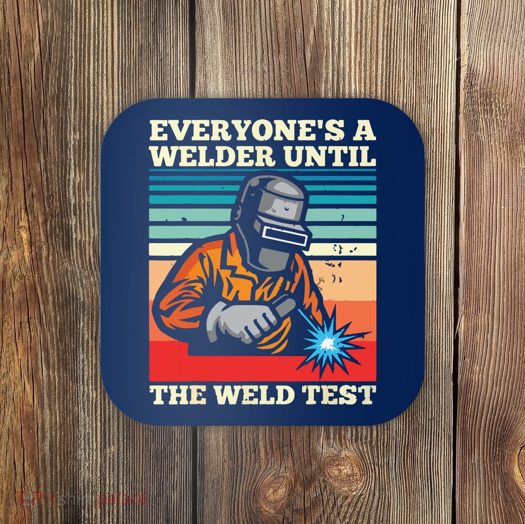 Everyone's A Welder Until The Weld Test Distressed Coaster