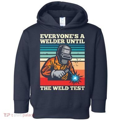 Everyone's A Welder Until The Weld Test Distressed Toddler Hoodie