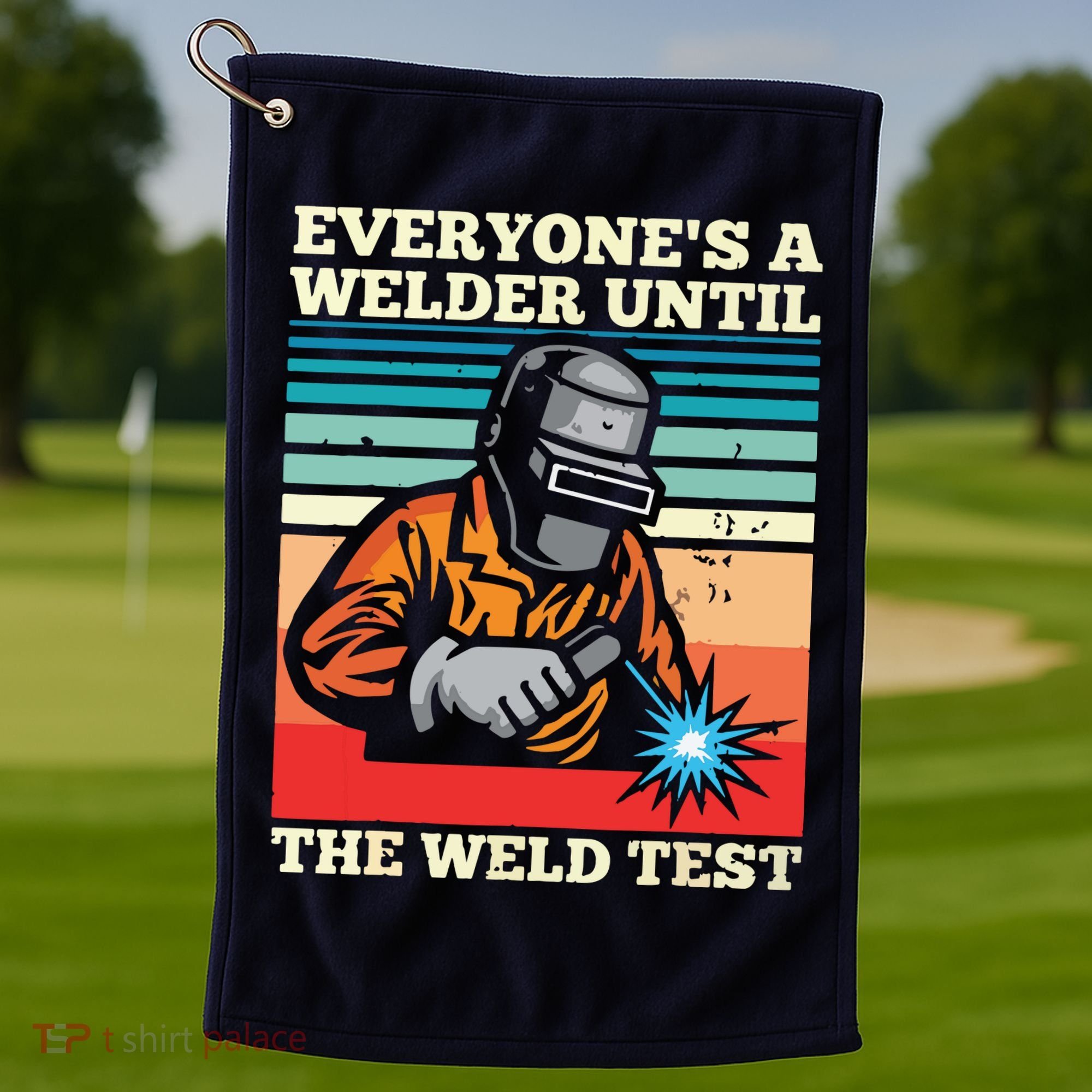 Everyone's A Welder Until The Weld Test Distressed Golf Towel