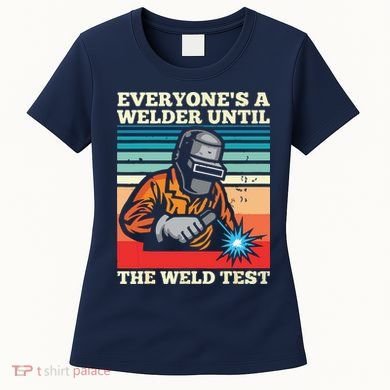 Everyone's A Welder Until The Weld Test Distressed Women's T-Shirt