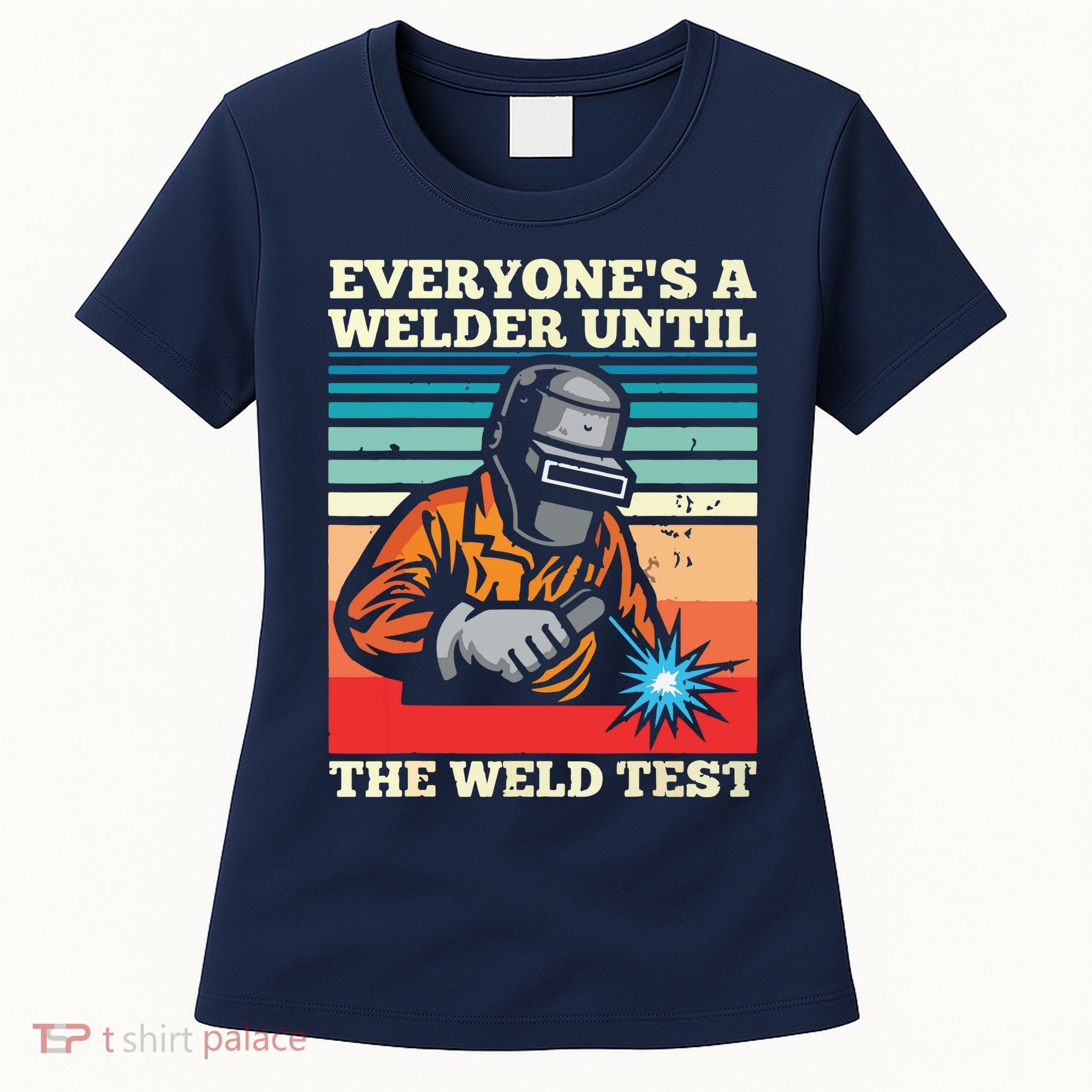 Everyone's A Welder Until The Weld Test Distressed Women's T-Shirt