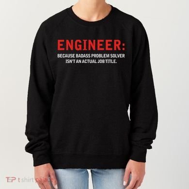 Engineer Because Badass Problem Solver Isn’t An Actual Job Women's Sweatshirt