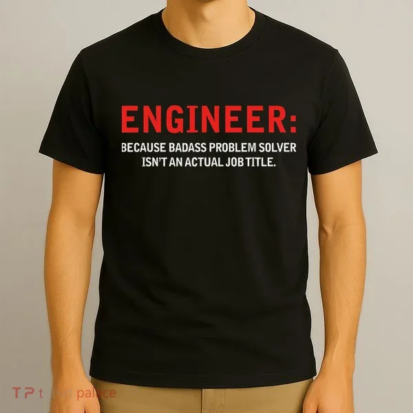 Engineer Because Badass Problem Solver Isn’t An Actual Job T-Shirt