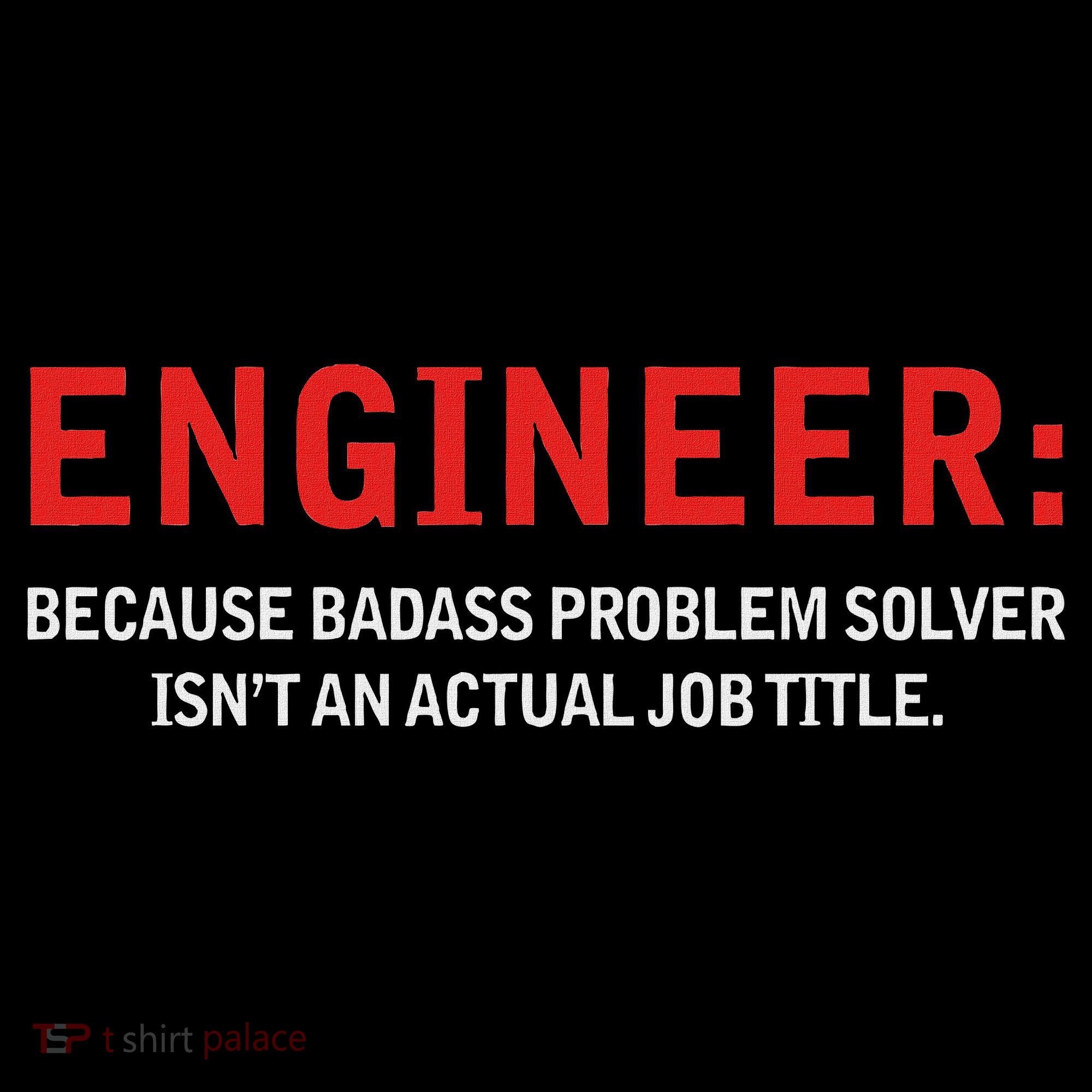 Engineer Because Badass Problem Solver Isn’t An Actual Job Coaster