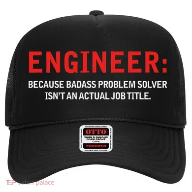 Engineer Because Badass Problem Solver Isn’t An Actual Job Hat
