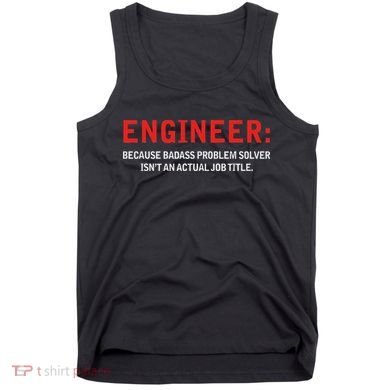 Engineer Because Badass Problem Solver Isn’t An Actual Job Tank Top