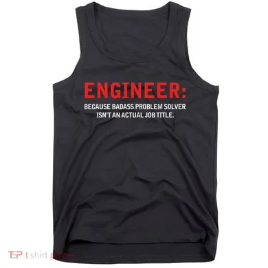 Engineer Because Badass Problem Solver Isn’t An Actual Job Tank Top