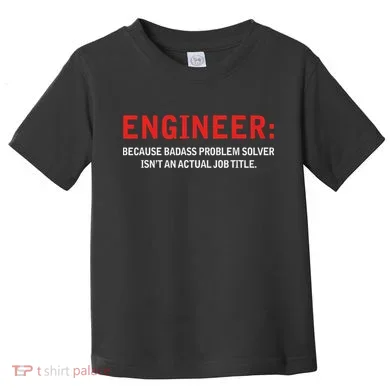 Engineer Because Badass Problem Solver Isn’t An Actual Job Toddler T-Shirt