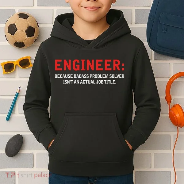 Engineer Because Badass Problem Solver Isn’t An Actual Job Kids Hoodie