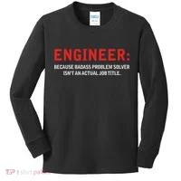Engineer Because Badass Problem Solver Isn’t An Actual Job Kids Long Sleeve Shirt thumb 0