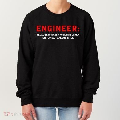 Engineer Because Badass Problem Solver Isn’t An Actual Job Women's Sweatshirt
