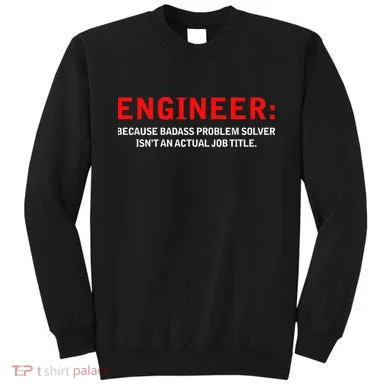 Engineer Because Badass Problem Solver Isn’t An Actual Job Sweatshirt