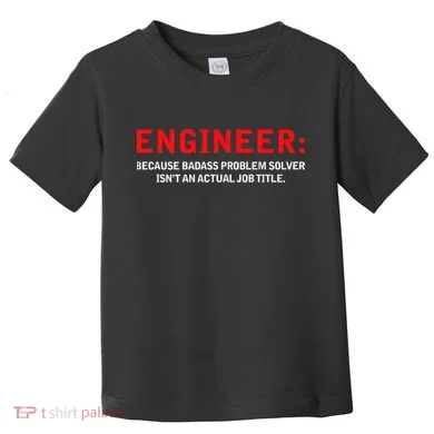 Engineer Because Badass Problem Solver Isn’t An Actual Job Toddler T-Shirt