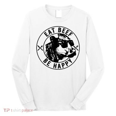 Eat Beef Be Happy Funny Gift Long Sleeve Shirt