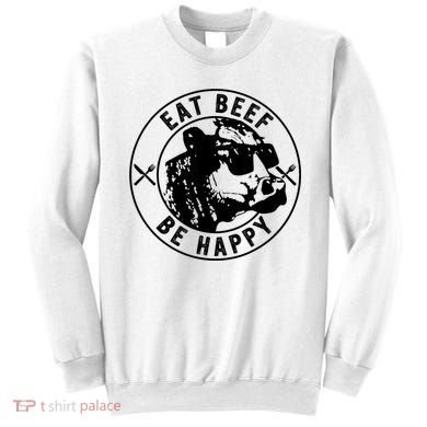 Eat Beef Be Happy Funny Gift Sweatshirt