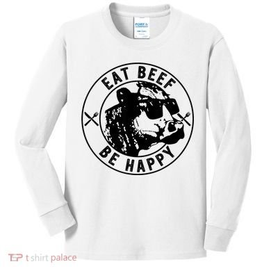Eat Beef Be Happy Funny Gift Kids Long Sleeve Shirt