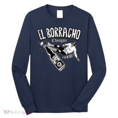 El Borracho Chingon Mexican Drinking Cinco De Mayo Long Sleeve Shirt
