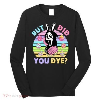 Easter But Did You Dye Easter Day Horror Bunny Ear Graphic Long Sleeve Shirt