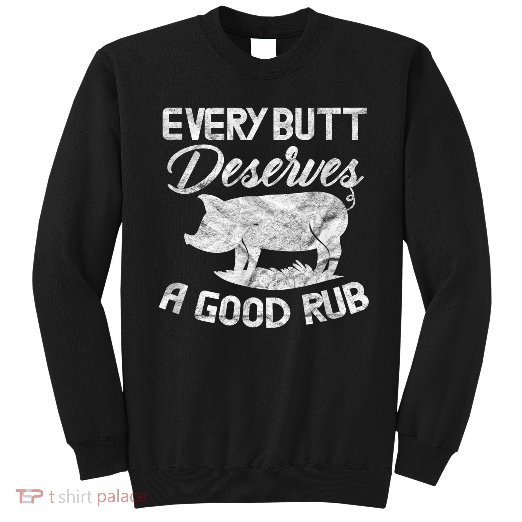 Every Butt Deserves A Good Rub Funny BBQ Sweatshirt