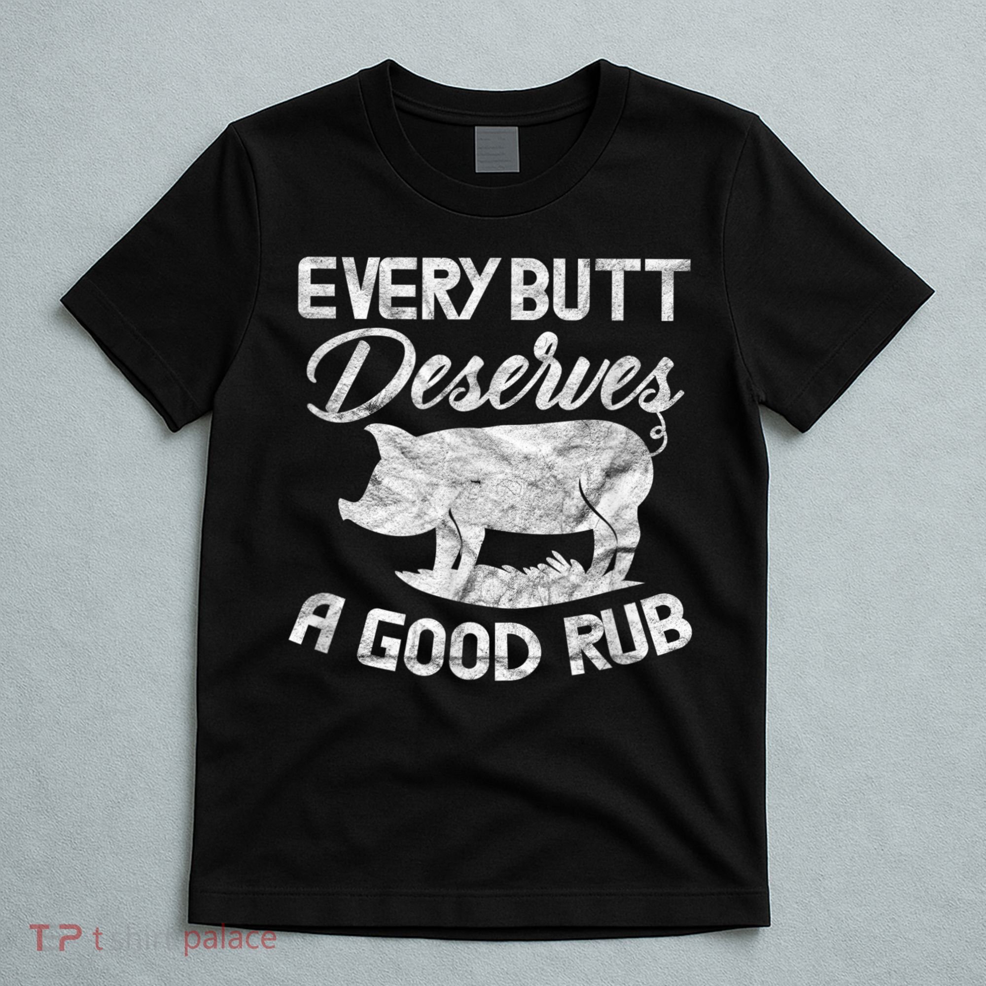 Every Butt Deserves A Good Rub Funny BBQ T-Shirt