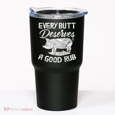 Every Butt Deserves A Good Rub Funny BBQ Tumbler