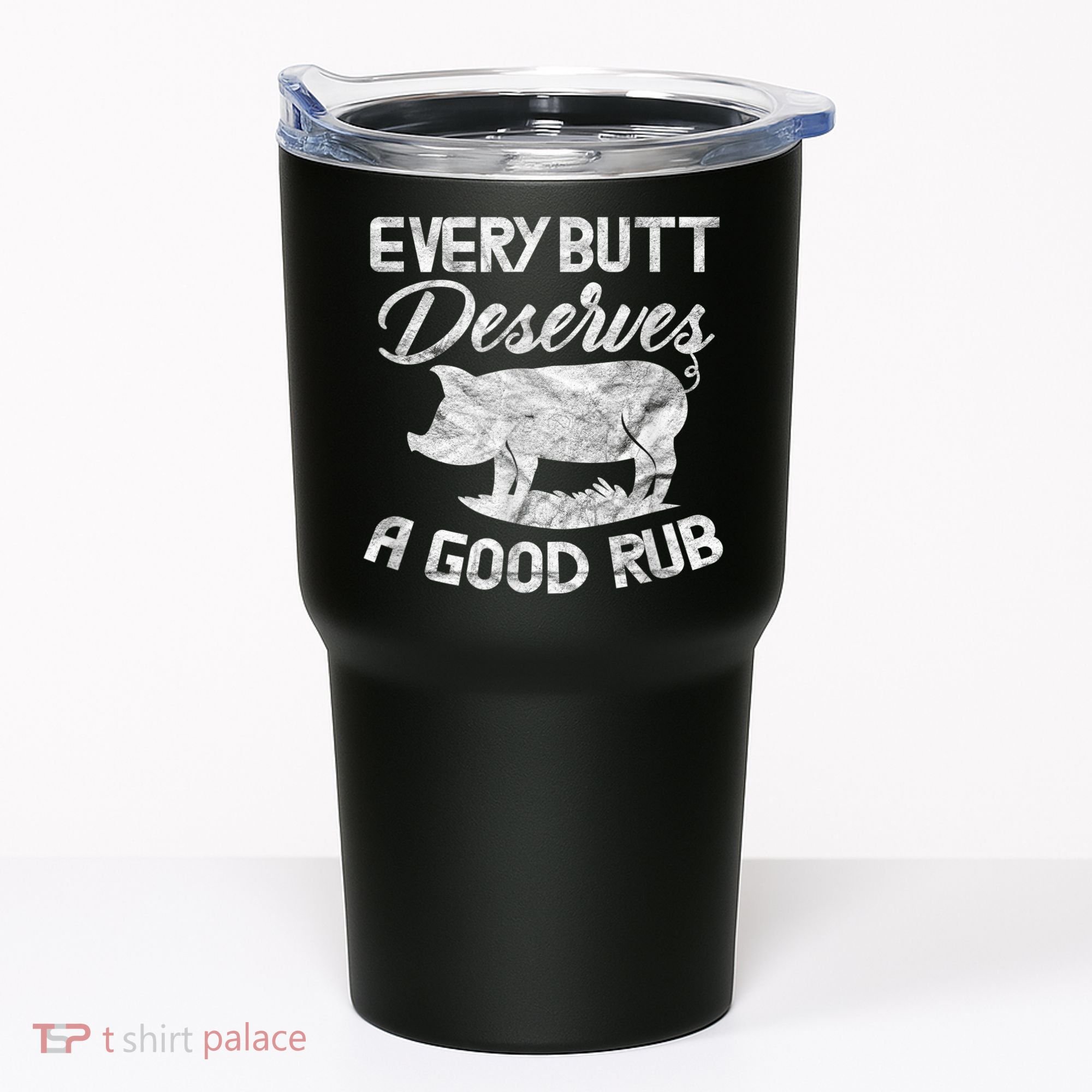Every Butt Deserves A Good Rub Funny BBQ Tumbler