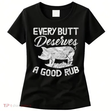 Every Butt Deserves A Good Rub Funny BBQ Women's T-Shirt
