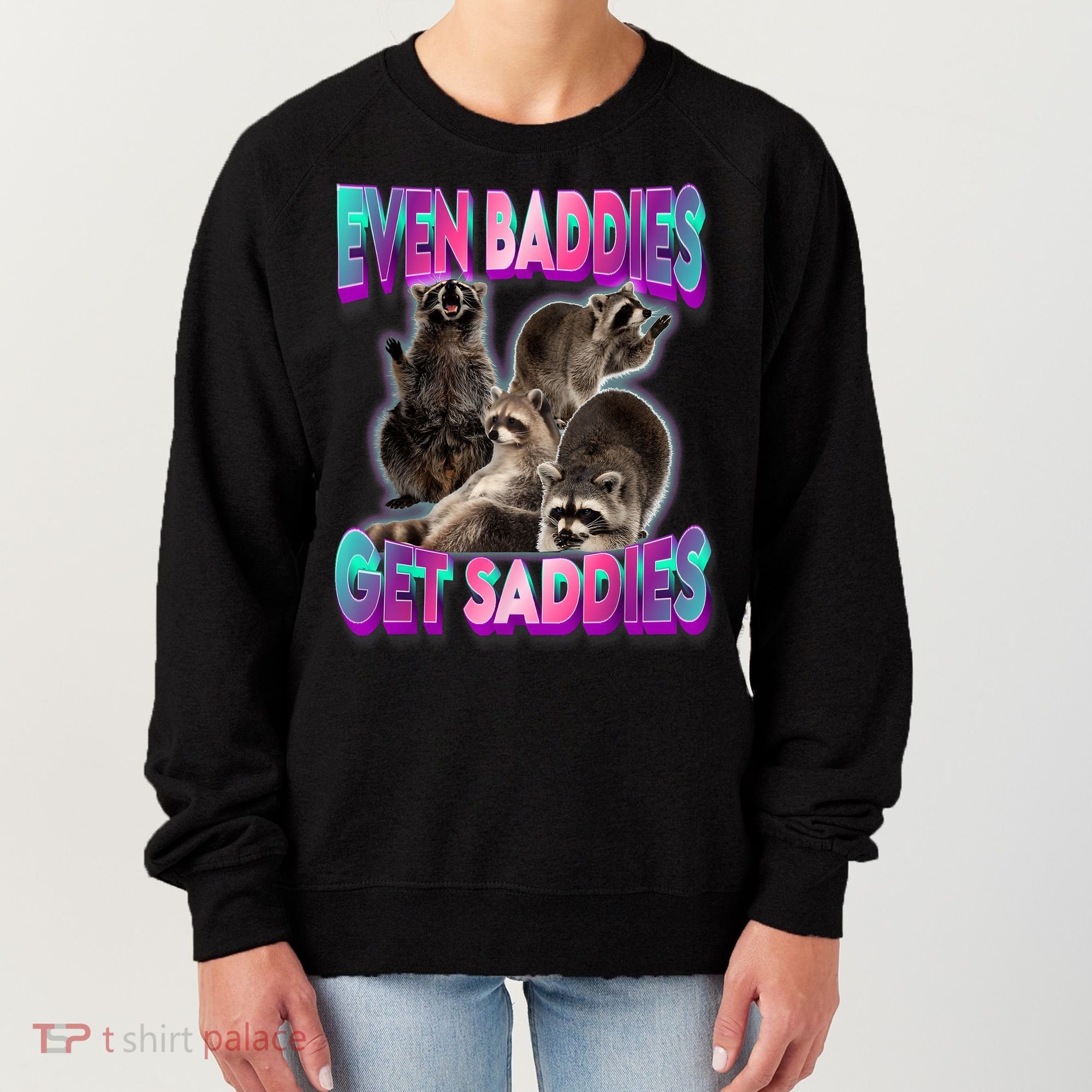 Even Baddies Get Saddies Raccoon Funny Oddly Specific Meme Women's Sweatshirt