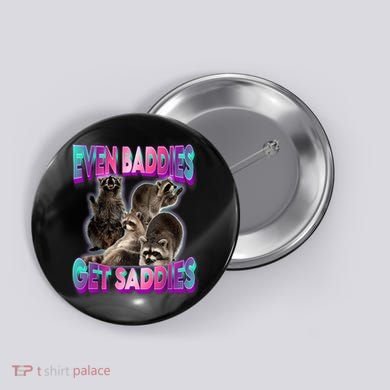 Even Baddies Get Saddies Raccoon Funny Oddly Specific Meme Button