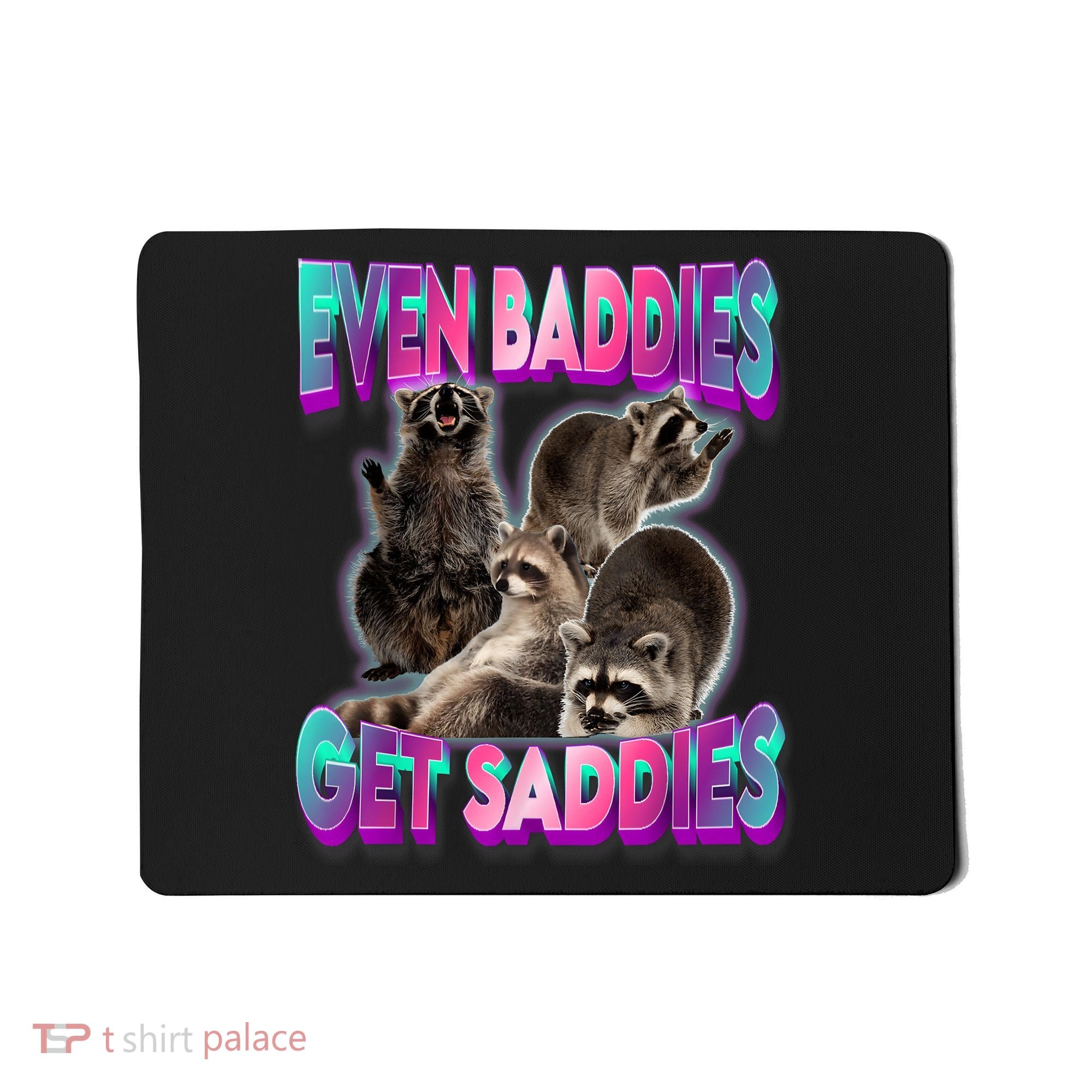 Even Baddies Get Saddies Raccoon Funny Oddly Specific Meme Mousepad