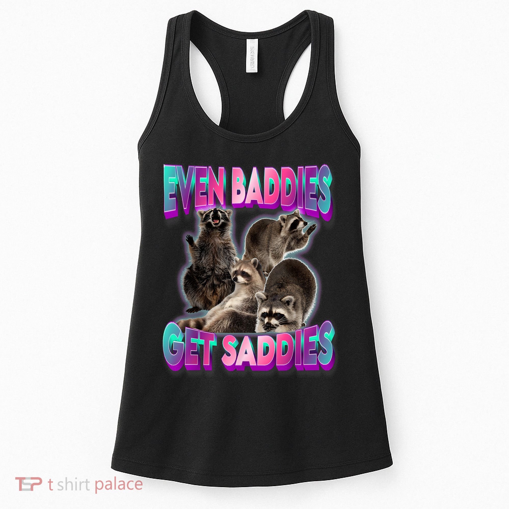 Even Baddies Get Saddies Raccoon Funny Oddly Specific Meme Women's Tank Top